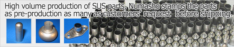 High volume production of SUS parts, Numasho stamps the parts as pre-production as many as customers' wish before shipping.